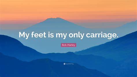 My feet is my only carriage